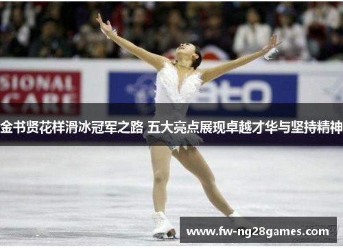 金书贤花样滑冰冠军之路 五大亮点展现卓越才华与坚持精神