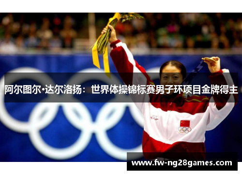 阿尔图尔·达尔洛扬：世界体操锦标赛男子环项目金牌得主