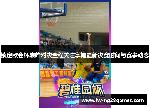 锁定欧会杯巅峰对决全程关注掌握最新决赛时间与赛事动态 锁定欧会杯巅峰对决全程关注掌握最新决赛时间与赛事动态