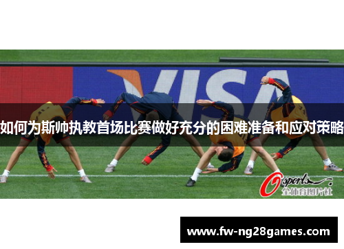 如何为斯帅执教首场比赛做好充分的困难准备和应对策略