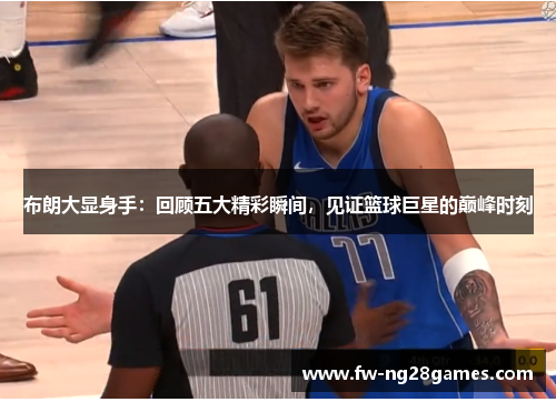 布朗大显身手:回顾五大精彩瞬间,见证篮球巨星的巅峰时刻 布朗大显身手:回顾五大精彩瞬间,见证篮球巨星的巅峰时刻
