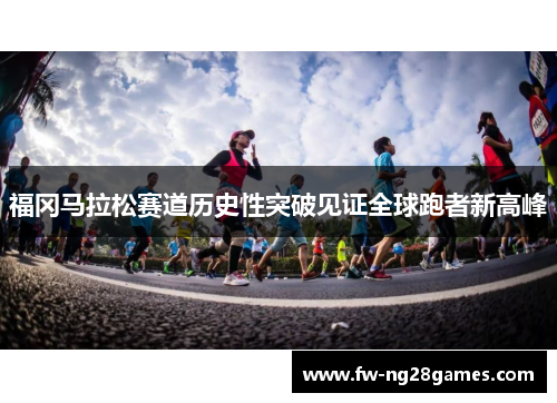 福冈马拉松赛道历史性突破见证全球跑者新高峰 福冈马拉松赛道历史性突破见证全球跑者新高峰