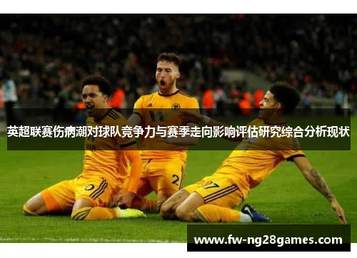 英超联赛伤病潮对球队竞争力与赛季走向影响评估研究综合分析现状