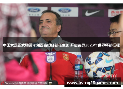 中国女足正式聘请米利西奇担任新任主帅 开启备战2023年世界杯新征程